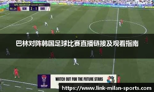 巴林对阵韩国足球比赛直播链接及观看指南